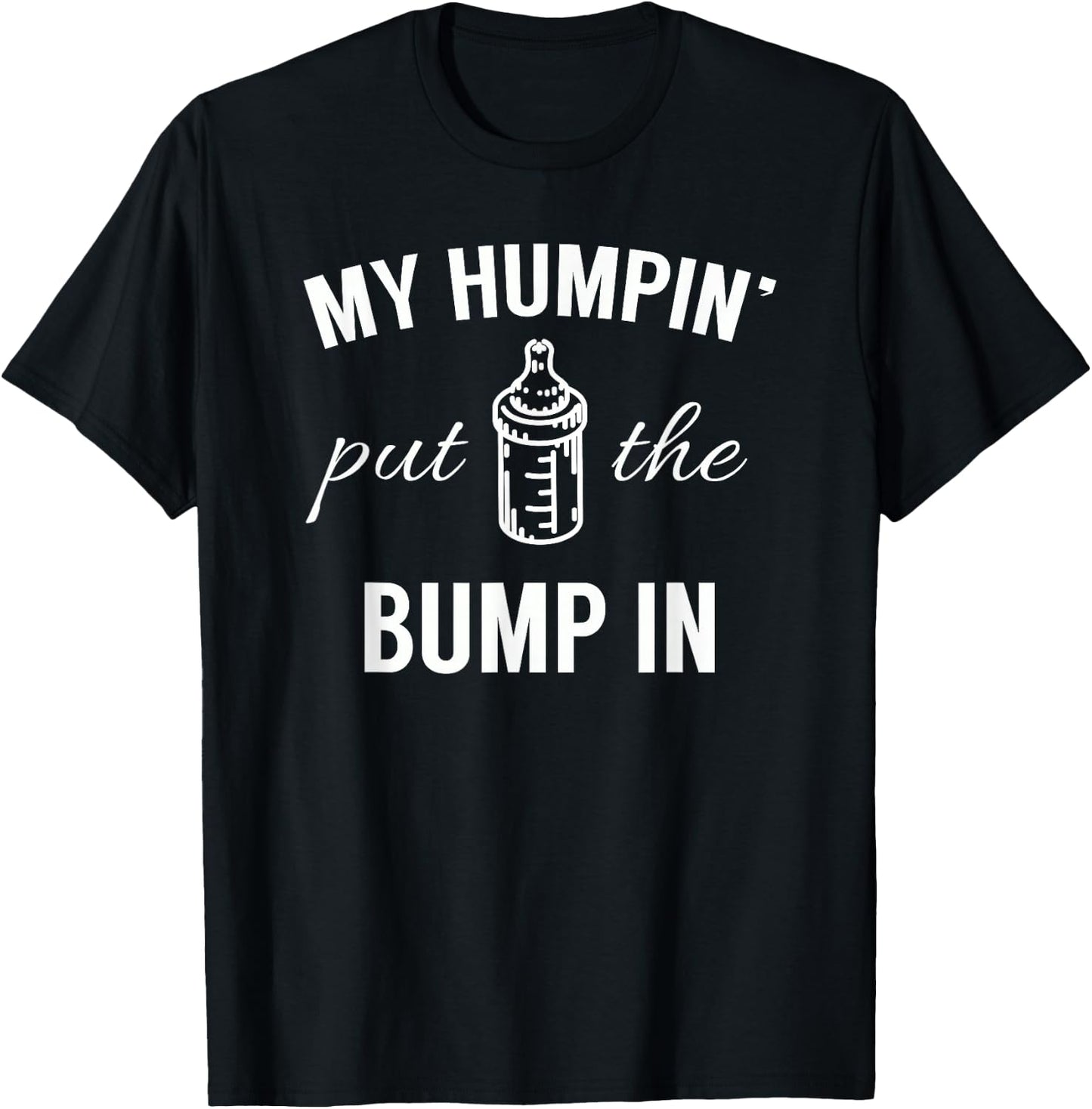 My Humpin' Put The Bump In First Time Father Announcement T-Shirt - T-Shirt | Black