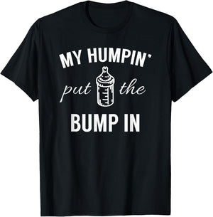 My Humpin' Put The Bump In First Time Father Announcement T-Shirt - T-Shirt | Black