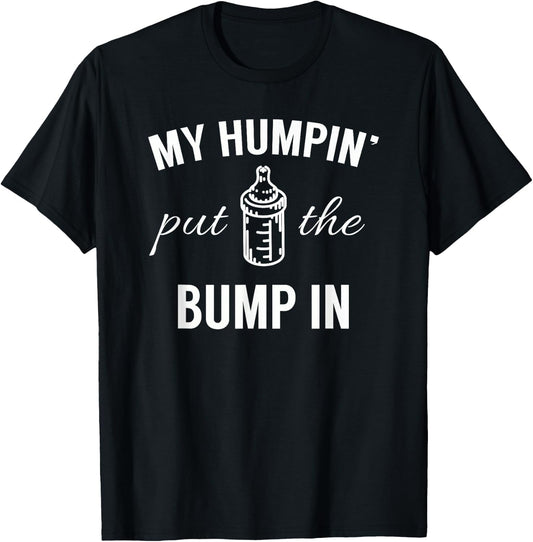 My Humpin' Put The Bump In First Time Father Announcement T-Shirt - T-Shirt | Black