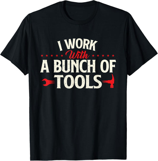 I Work With A Bunch Of Tools - Handyman Repair Mechanic T-Shirt - T-Shirt | Black