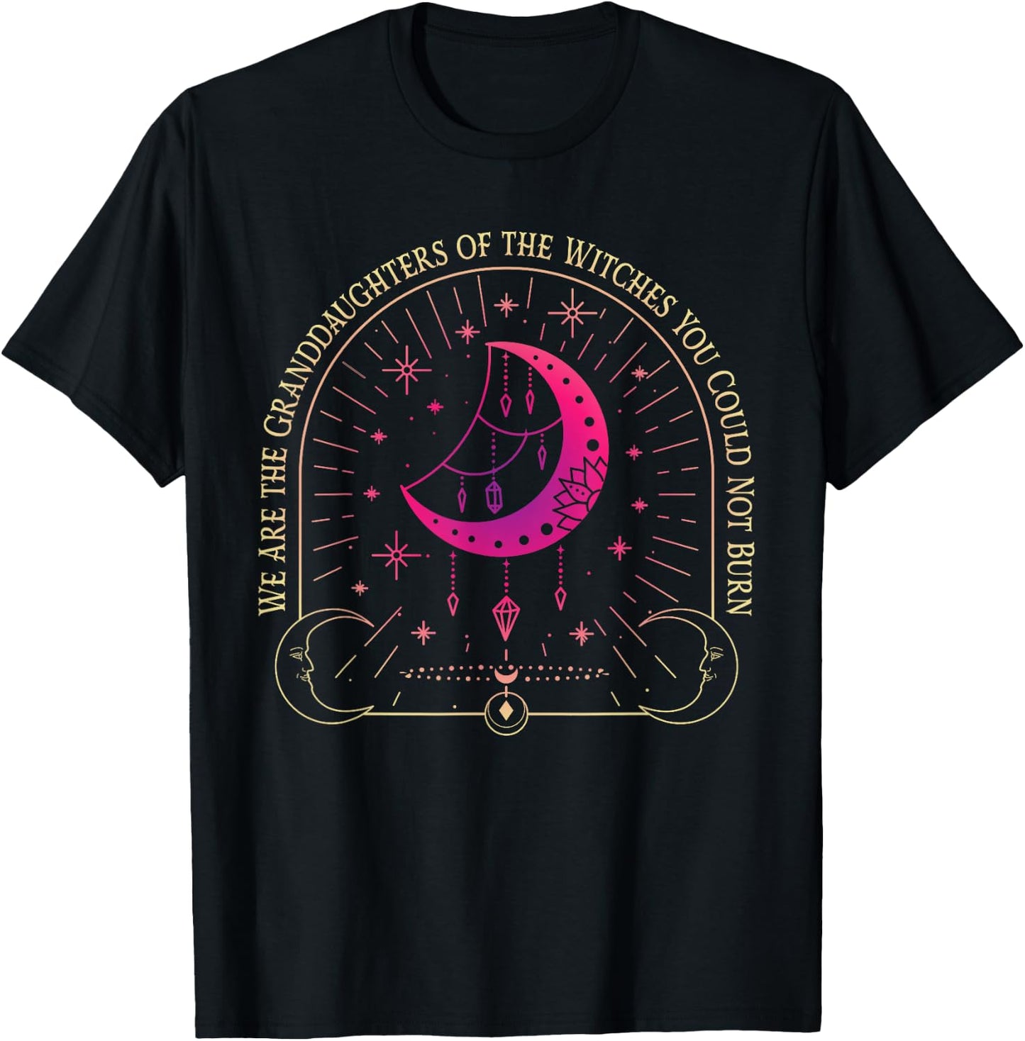 We Are the Granddaughters of the Witches You Could Not Burn T-Shirt - T-Shirt | Black