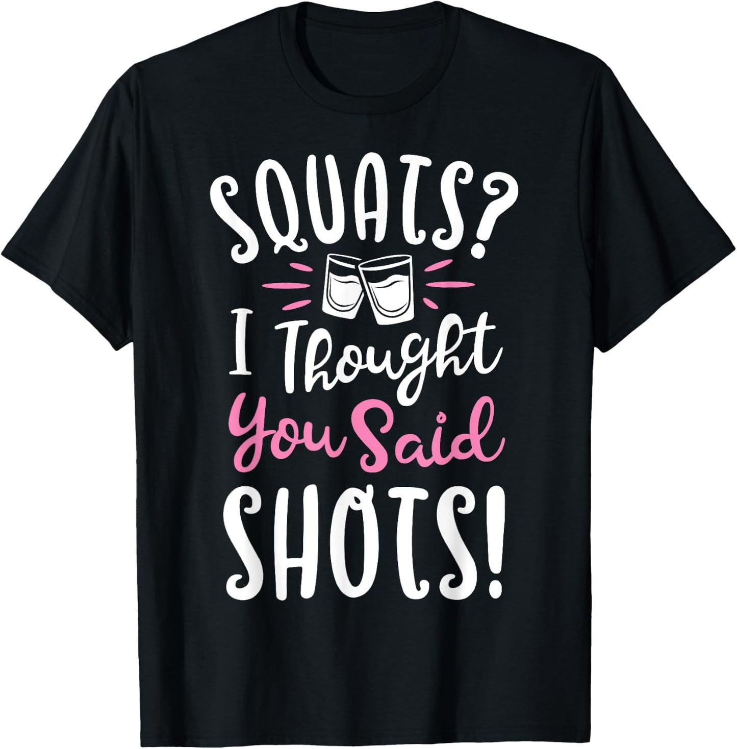 Squats I Thought You Said Shots T shirt Fitness Gym Workout T-Shirt - T-Shirt | Black