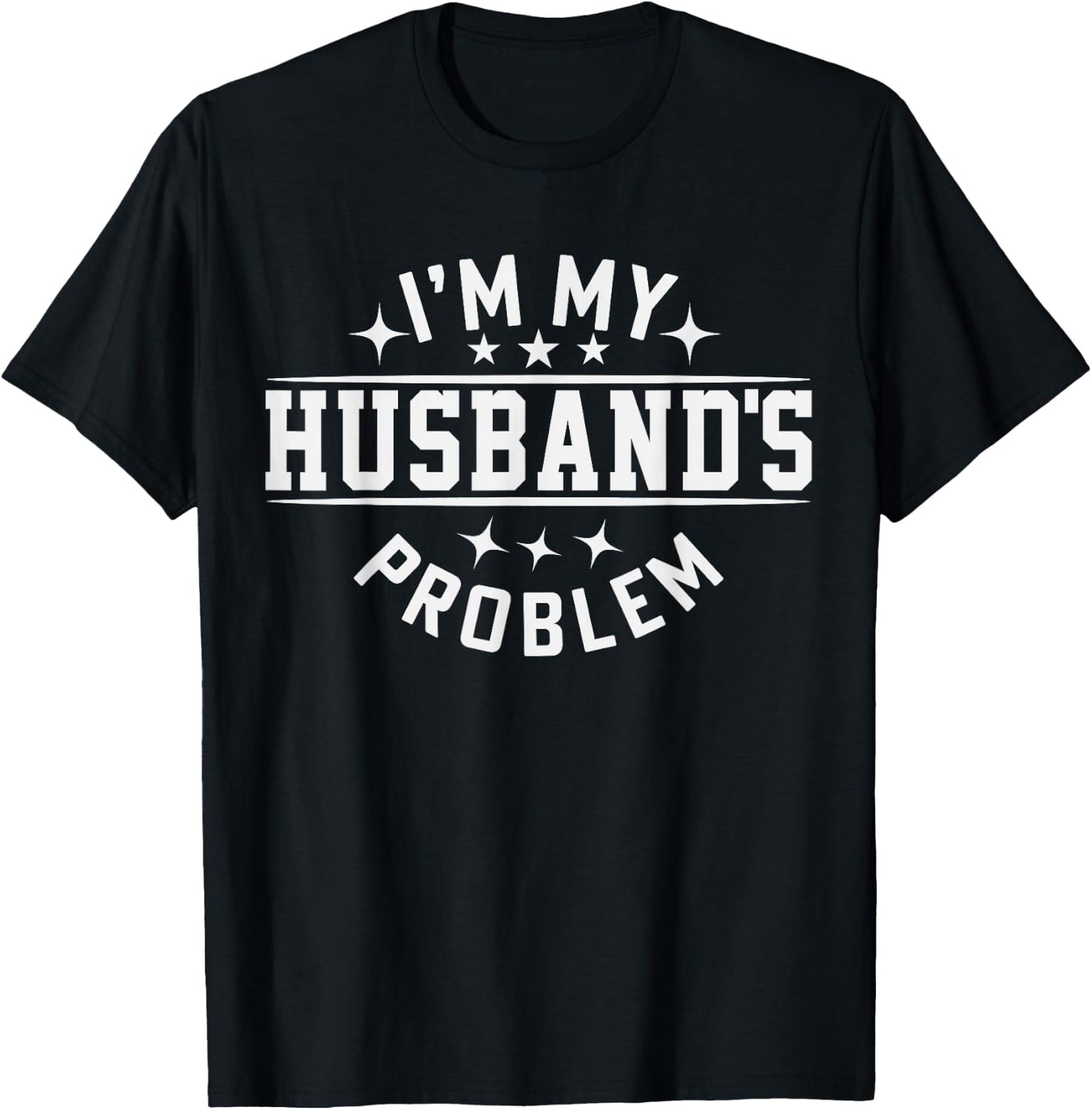 I'm My Husband's Problem Marriage Wife Husband T-Shirt - T-Shirt | Black