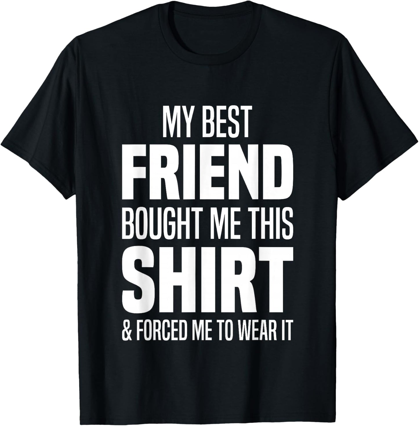 My Best Friend Bought Me This Shirt Friend Gave Me This T-Shirt - T-Shirt | Black