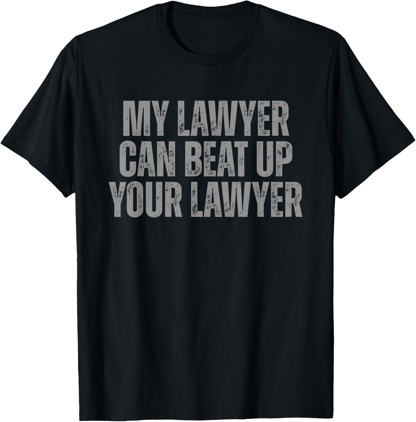 My Lawyer Can Beat Up Your Lawyer Legal Humor Attorneys T-Shirt - T-Shirt | Black