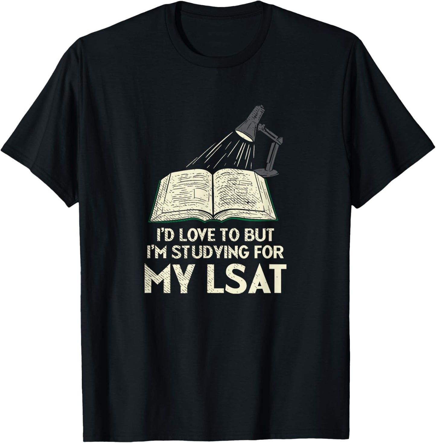 I'd Love To But I'm Studying For My LSAT T-Shirt - T-Shirt | Black