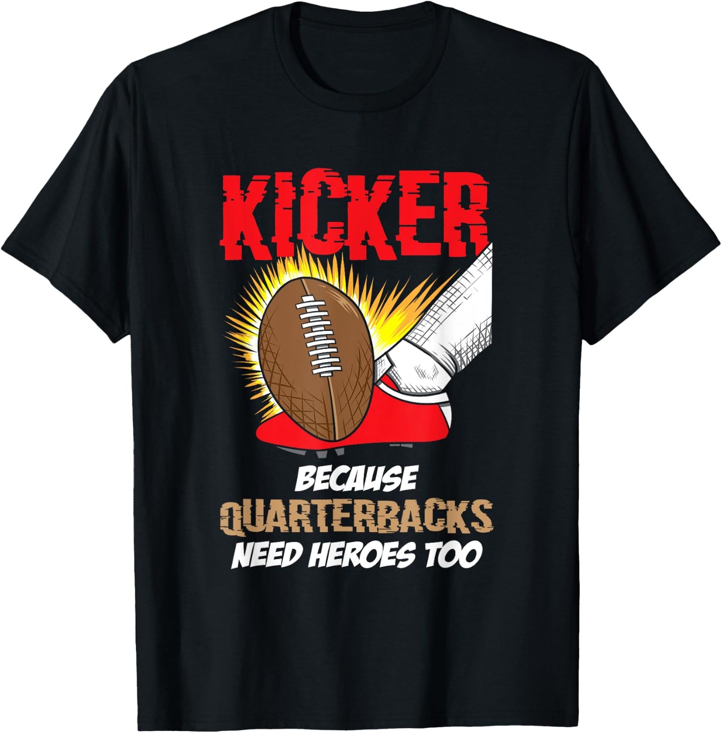 Kicker Because Quaterbacks Need Heroes Too - Football Kicker T-Shirt - T-Shirt | Black