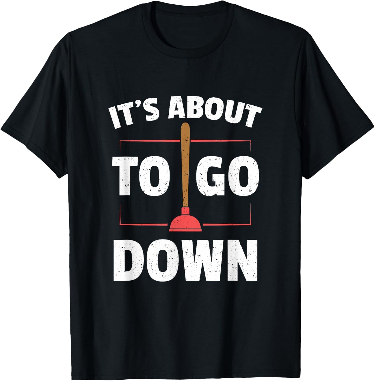 Funny Plumber Gifts - It's About To Go Down T-Shirt - T-Shirt | Black