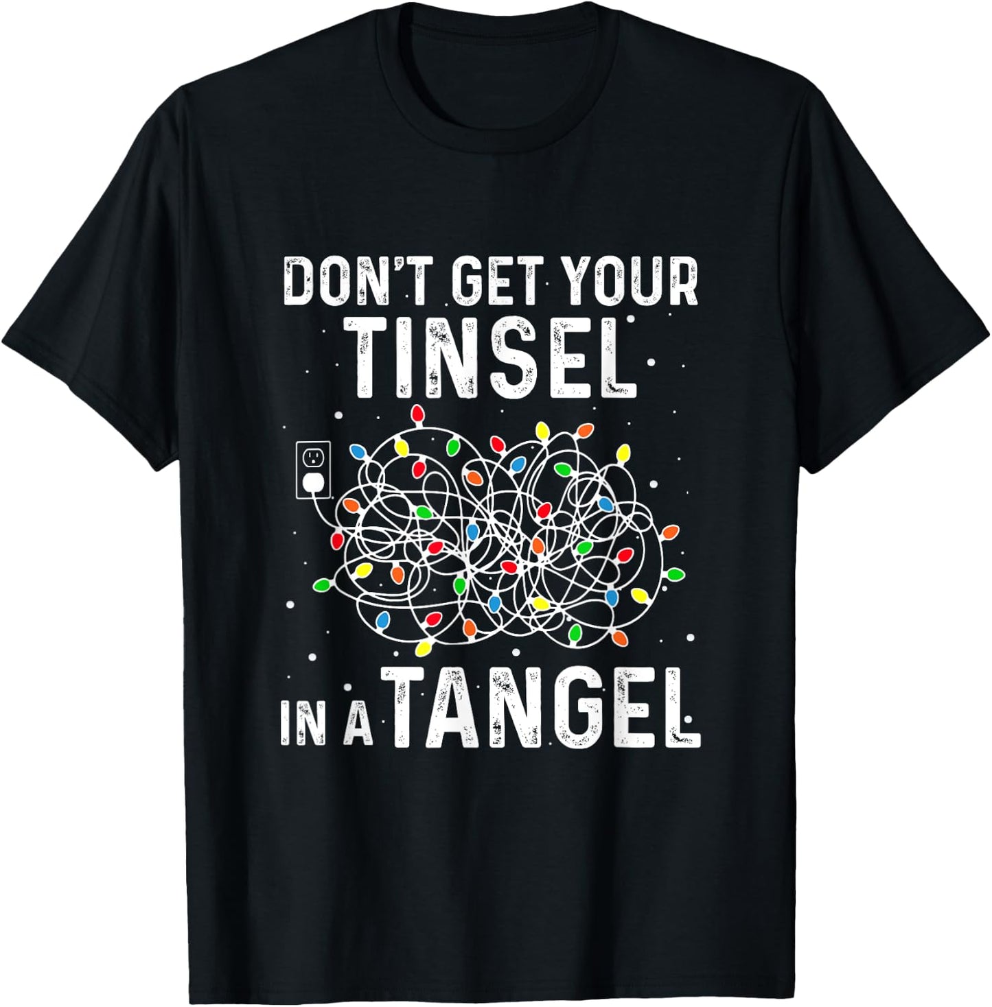 Don't Get Your Tinsel In A Tangle Funny Xmas Light Black Cotton Polyester Classic Fit for Girls & Women T-Shirt - T-Shirt | Black