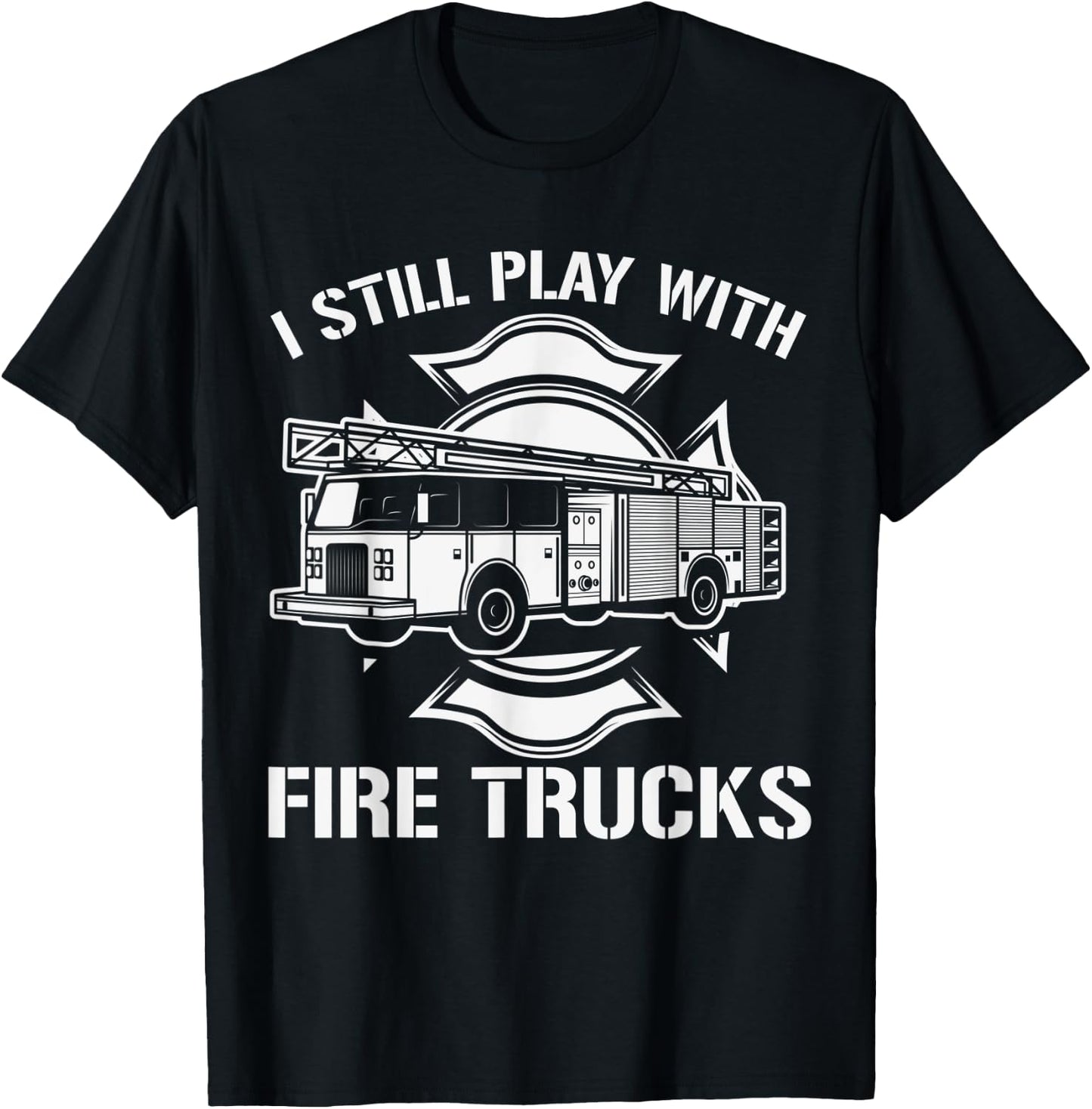 I Still Play With Fire Trucks Firefighter Day Fireman Gift T-Shirt - T-Shirt | Black