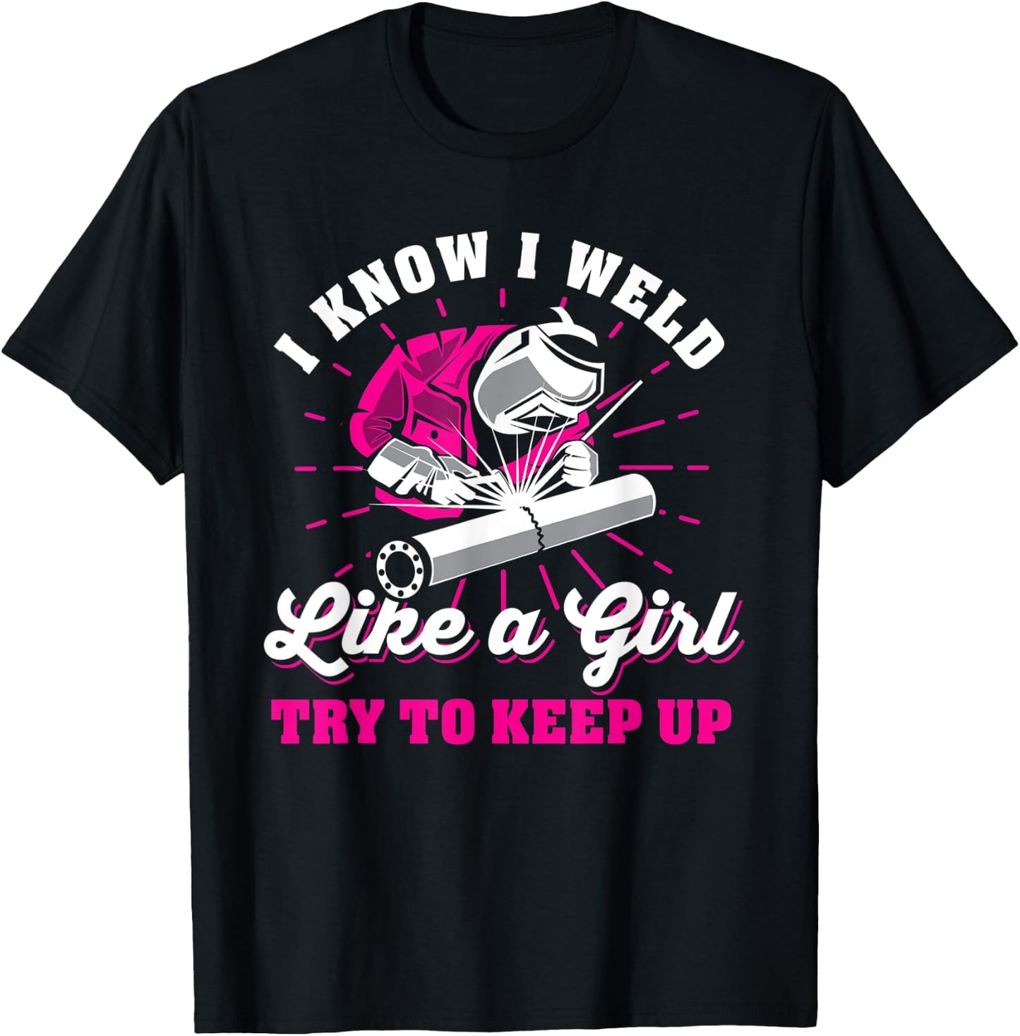 I know I weld like a girl try to keep up welder welding T-Shirt - T-Shirt | Black