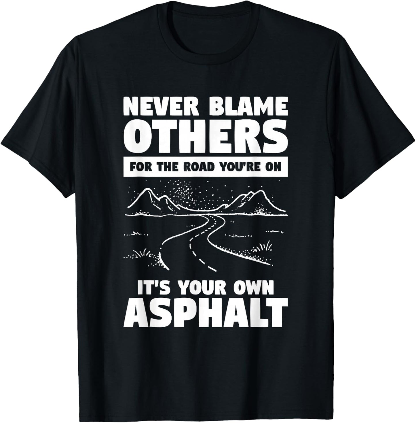Never Blame Others For The Road You're On It's Your Own T-Shirt - T-Shirt | Black