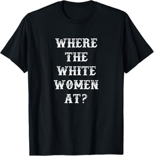 Where The White Women At T-Shirt - T-Shirt | Black