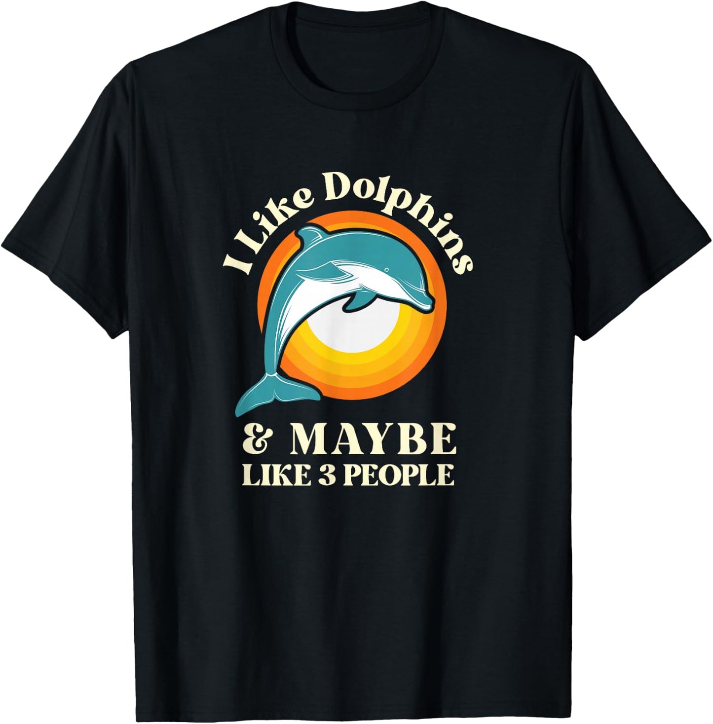 I Like Dolphins and Maybe Like Three People T-Shirt - T-Shirt | Black