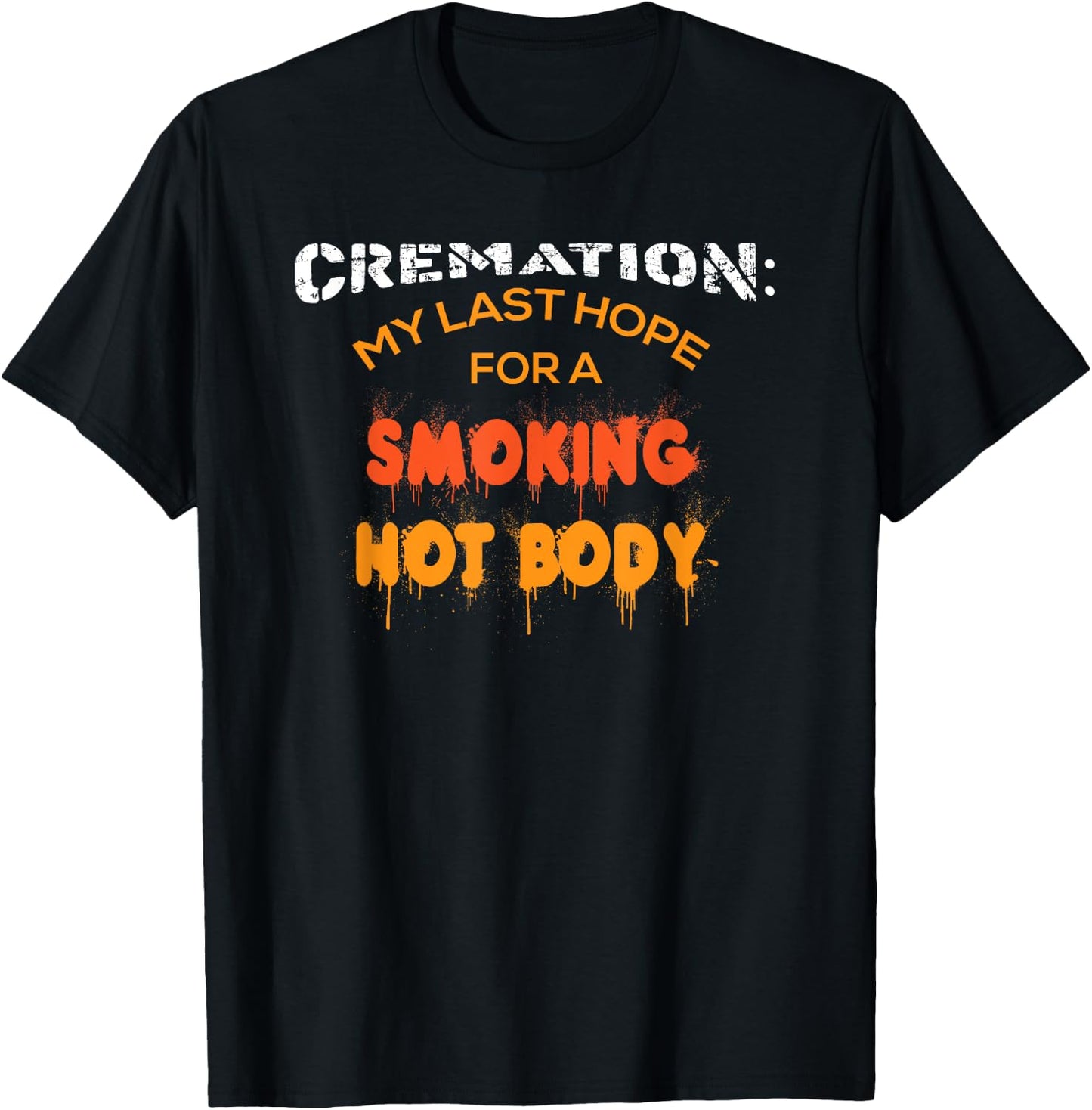 Cremation My Last Hope For A Smoking Hot Body Shirt Gift T-Shirt - T-Shirt | Black