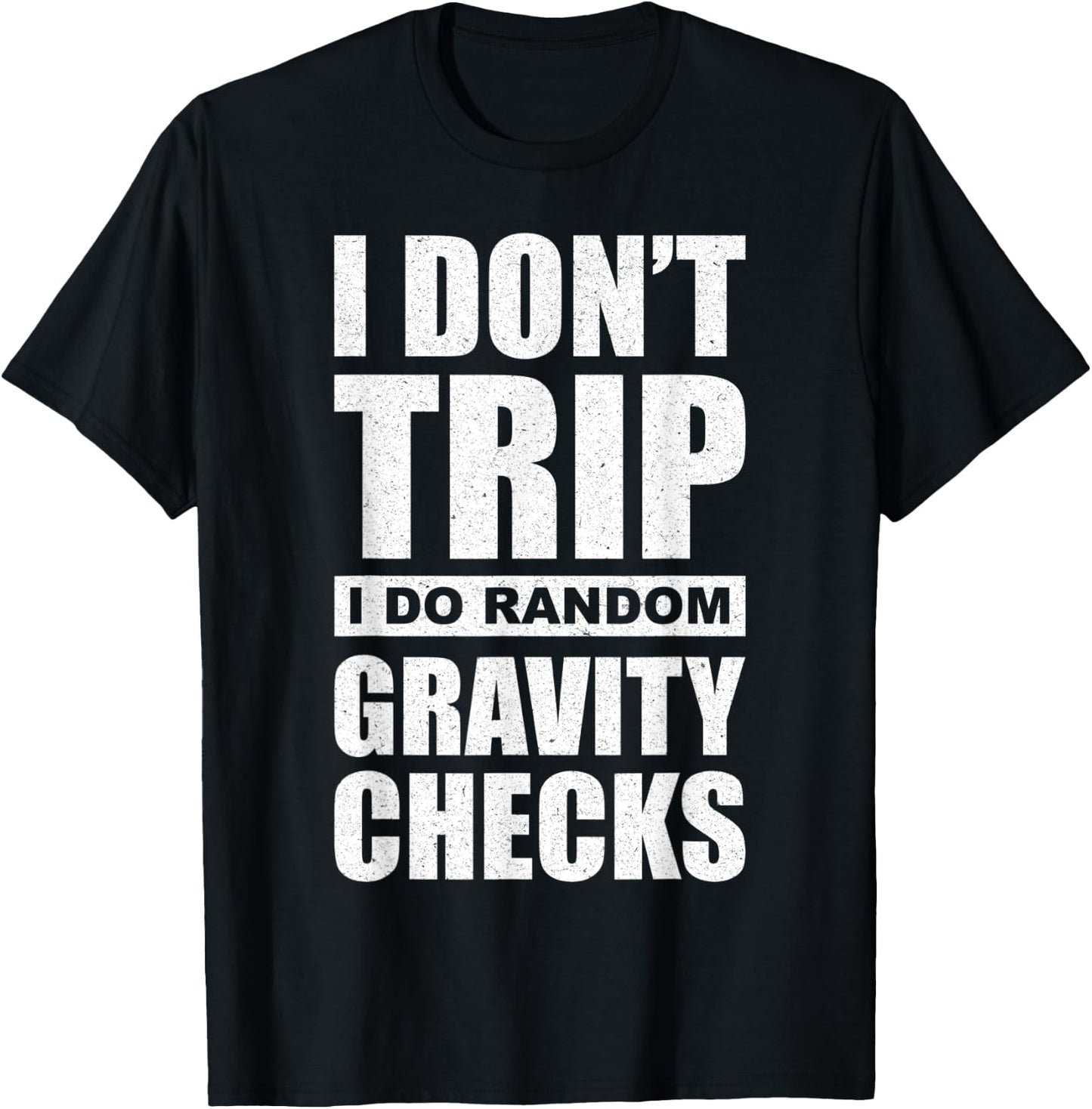 I Don't Trip I Do Random Gravity Checks - Sassy Sarcastic T-Shirt - T-Shirt | Black