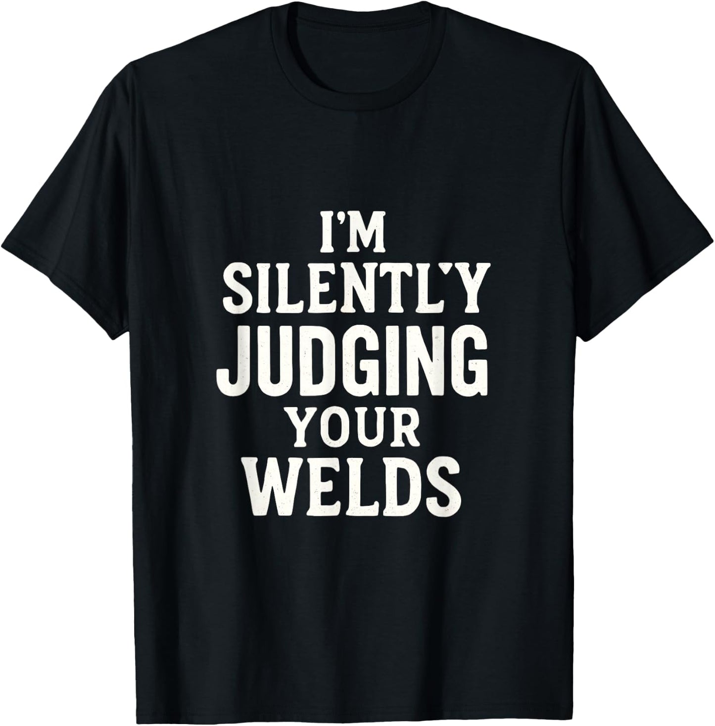 I'm Silently Judging Your WELDS - Funny Welding T-Shirt - T-Shirt | Black