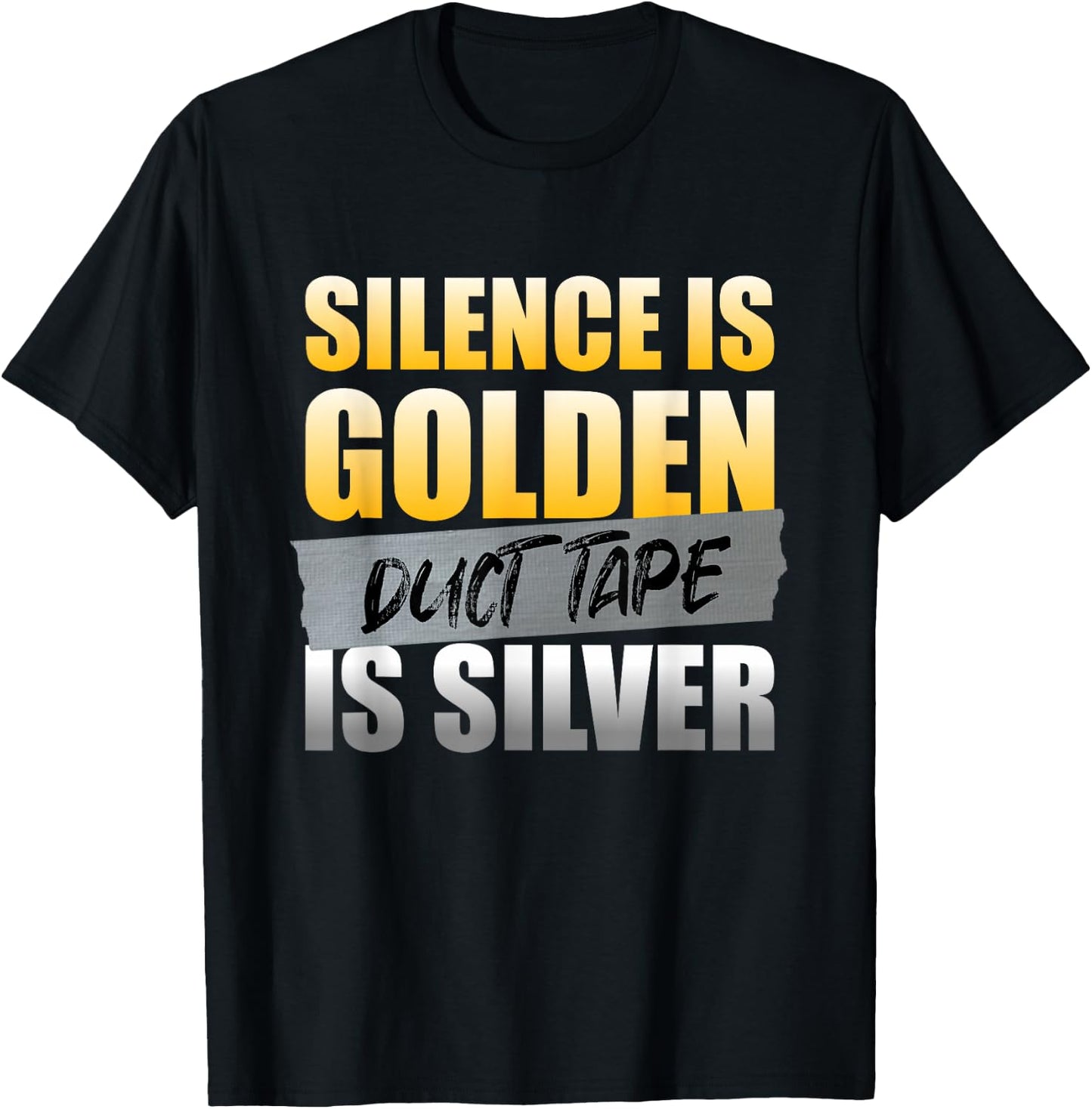 Silence Is Golden Duct Tape Is Silver Funny Sarcasm Humor T-Shirt - T-Shirt | Black