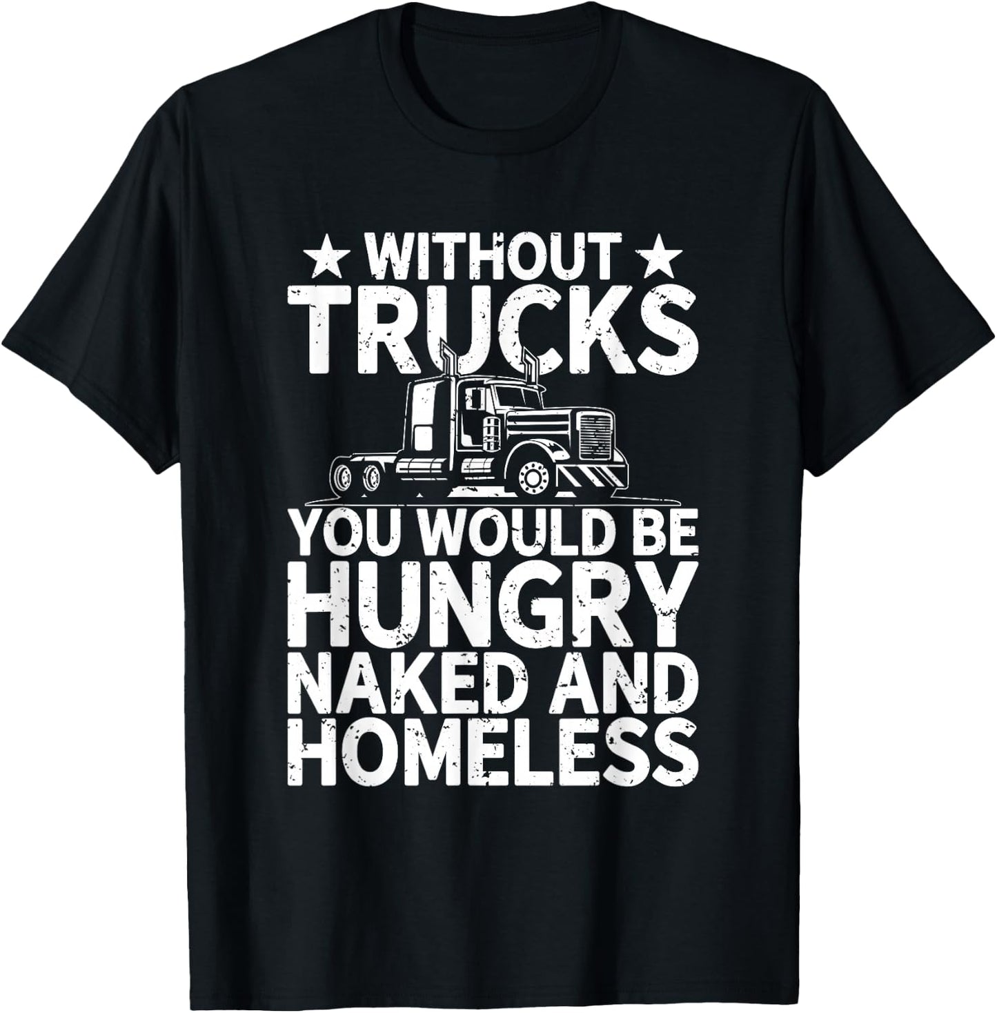 Without Trucks you would be hungry and naked Truck Driver T-Shirt - T-Shirt | Black
