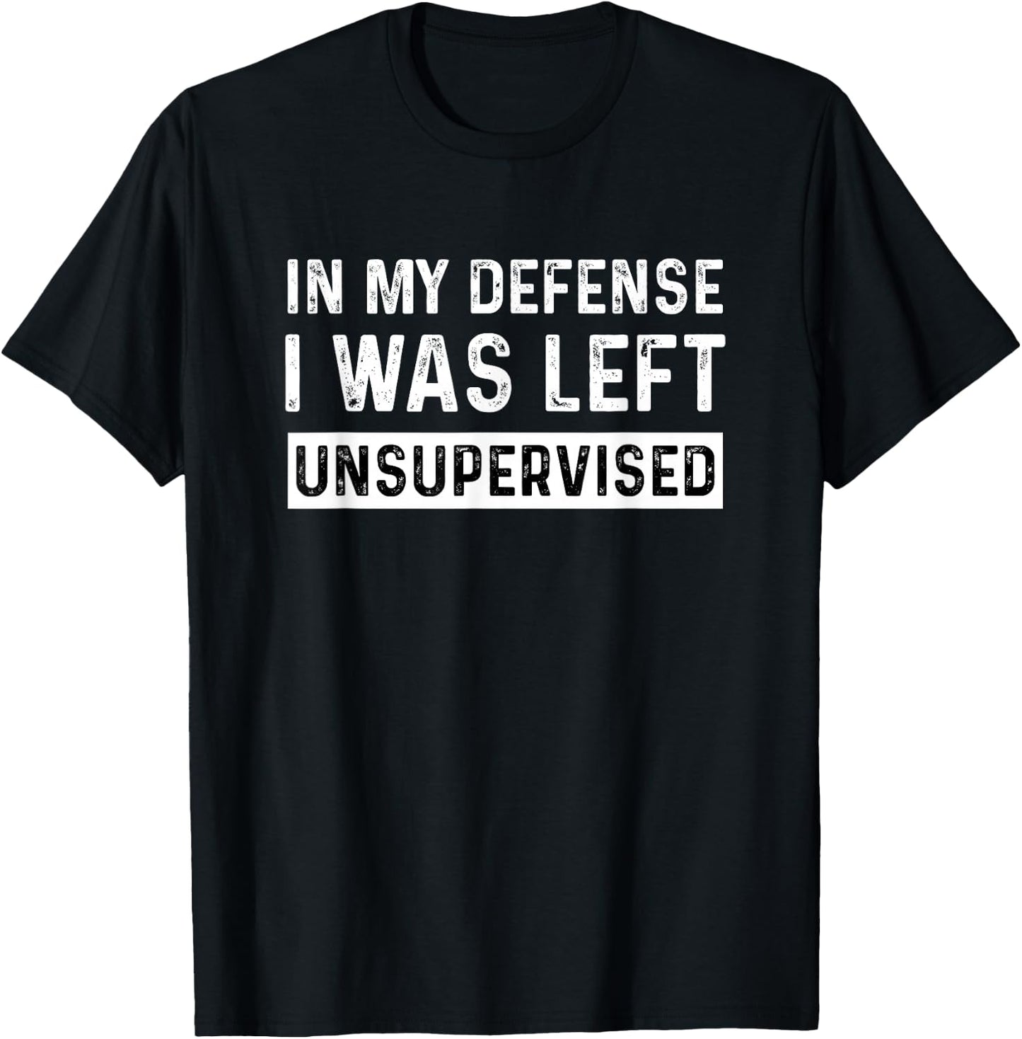 in My Defense I was Left Unsupervised T-Shirt - T-Shirt | Black