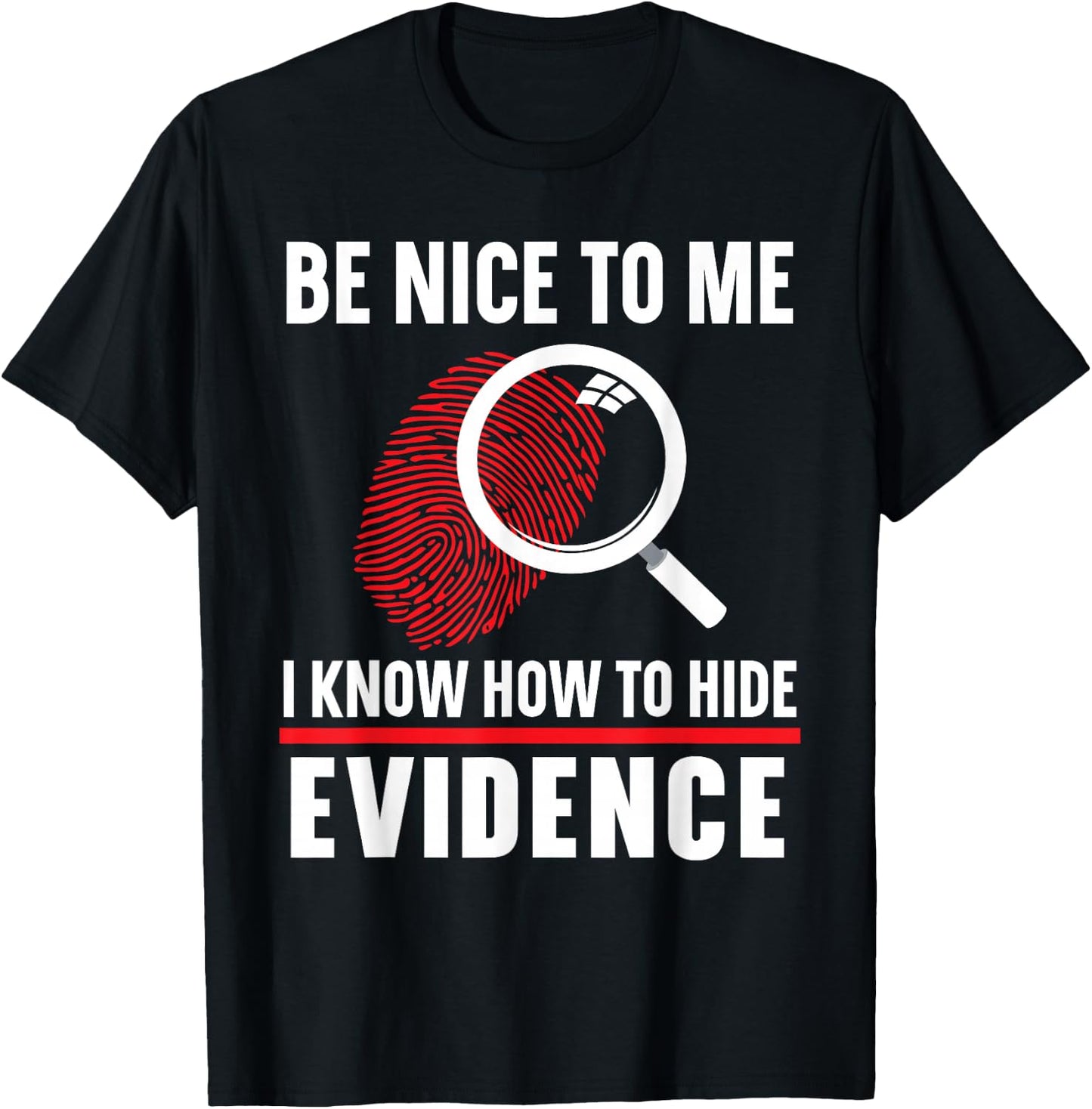 Be Nice To Me I Know How To Hide Evidence Forensic Scientist T-Shirt - T-Shirt | Black
