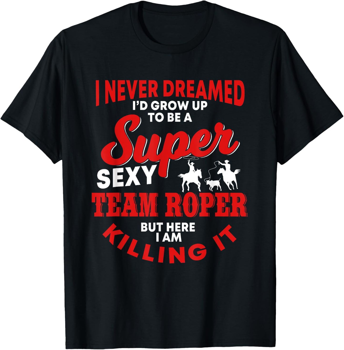 Funny Team Roper Quote Rodeo Western Horse Roping T-Shirt - T-Shirt | Black