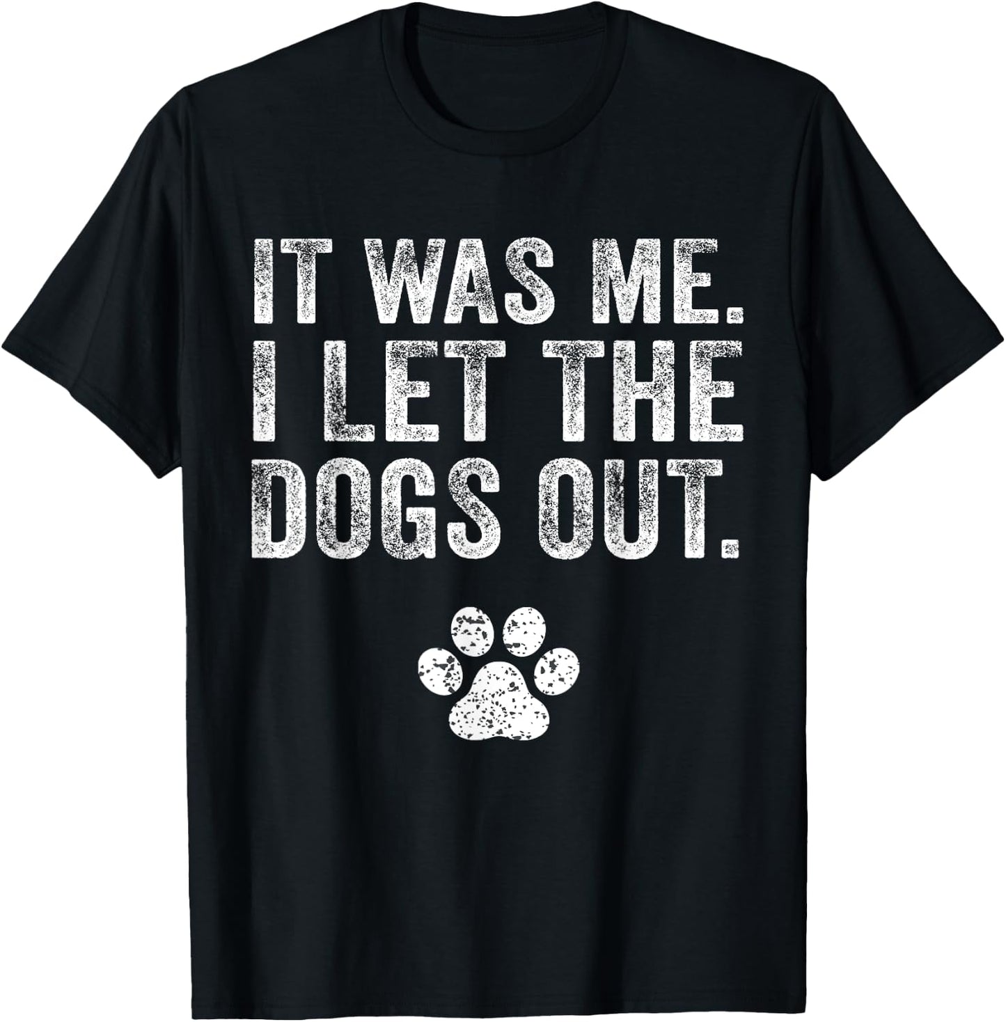 Funny It Was Me I Let The Dogs Out Dog Lover Distressed Men Women T-Shirt - T-Shirt | Black