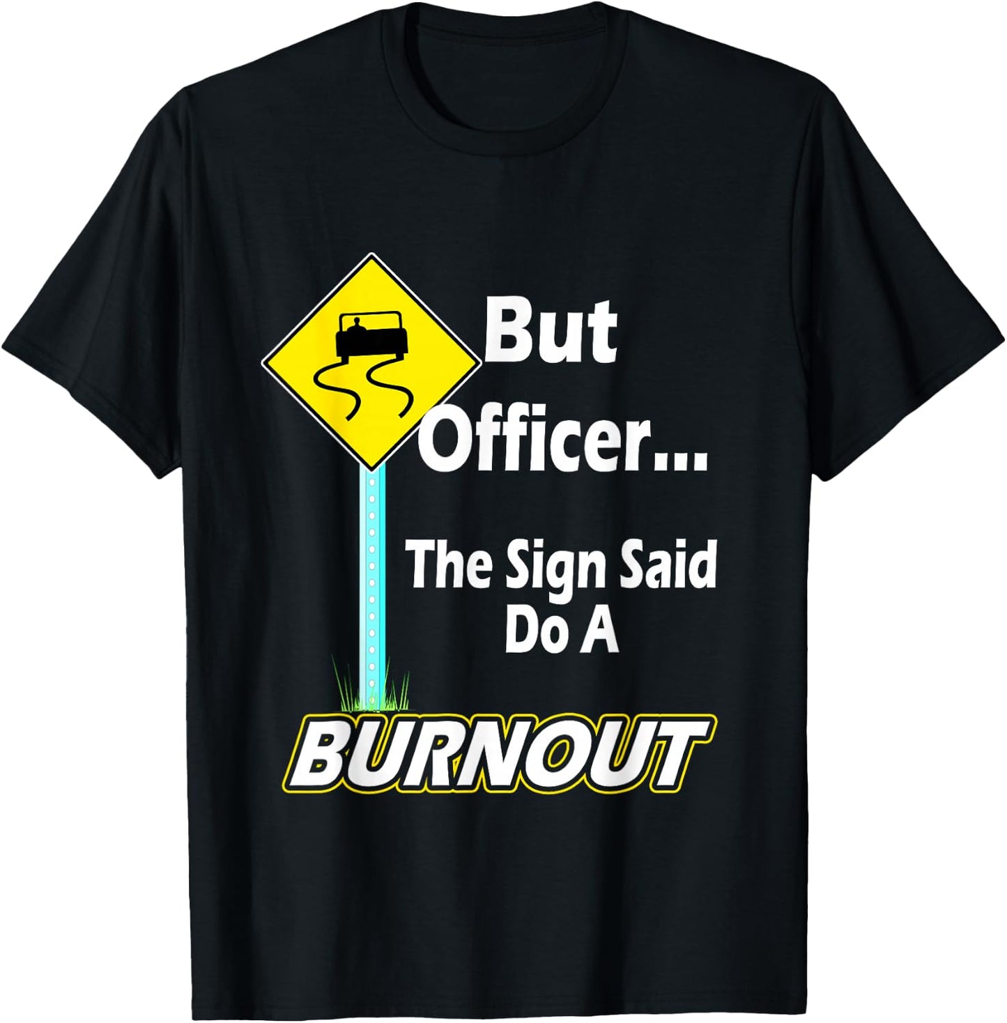 But Officer the Sign Said Do a Burnout Funny T-Shirt - T-Shirt | Black