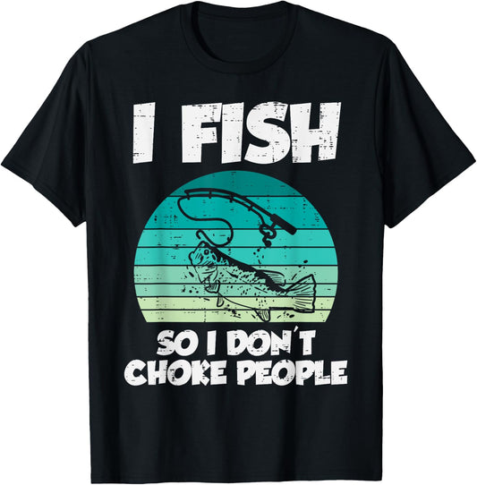 Fish So I Dont Choke People Funny Saying Fishing Men Women T-Shirt - T-Shirt | Black