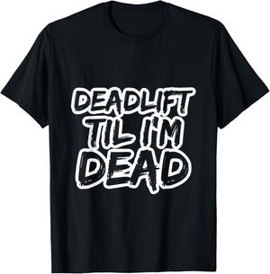 Deadlift Til I'm Dead Lifting Heavy Workout Gym Powerlifter T-Shirt - T-Shirt | Black
