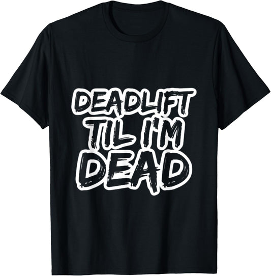 Deadlift Til I'm Dead Lifting Heavy Workout Gym Powerlifter T-Shirt - T-Shirt | Black