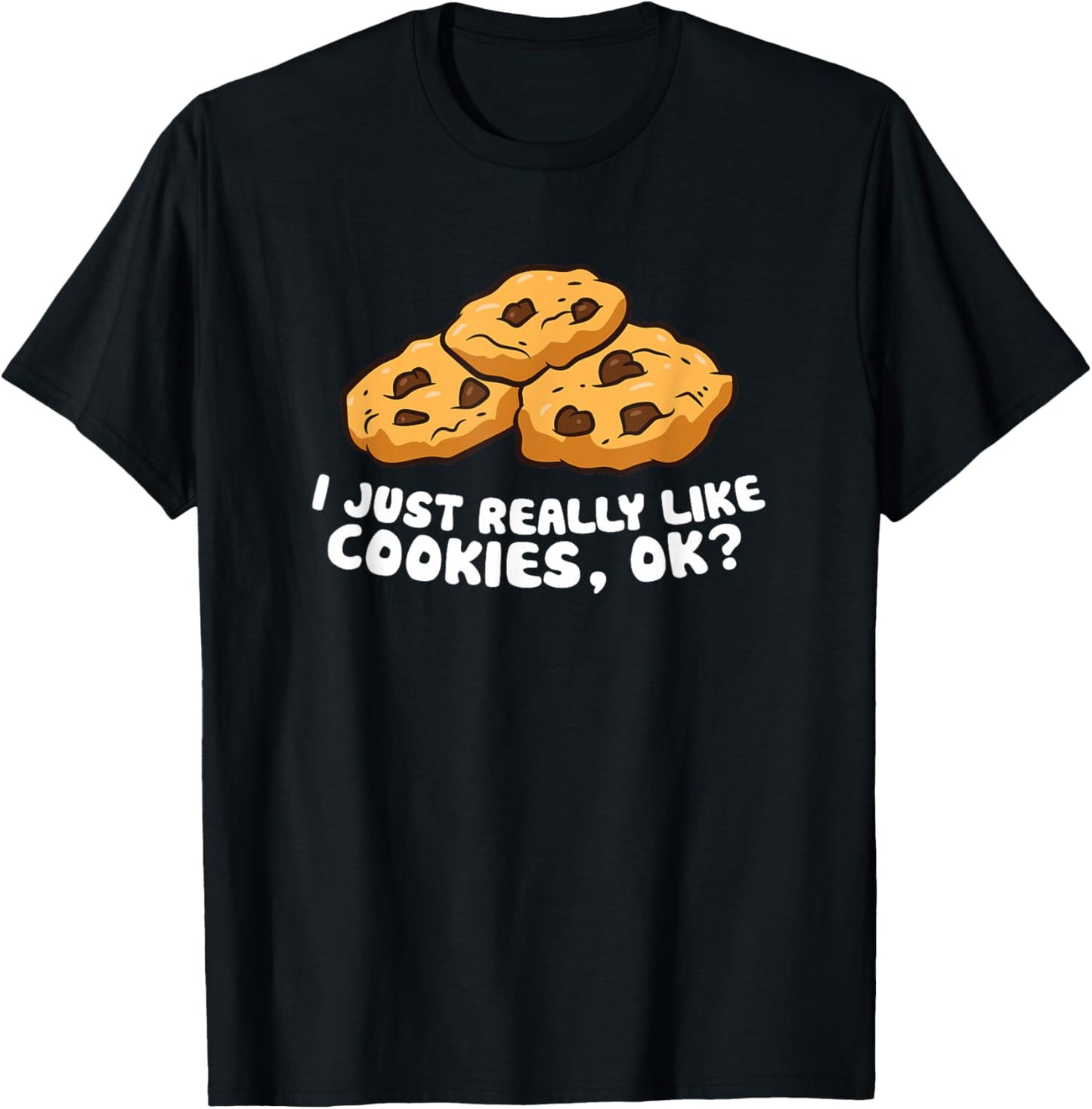 I just Really Like Chocolate Chip Cookies, Ok? Love Cookies T-Shirt - T-Shirt | Black