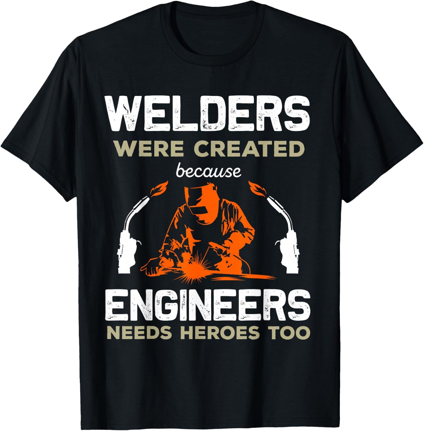 Welders Were Created Engineers Need Heroes Funny Welding T-Shirt - T-Shirt | Black