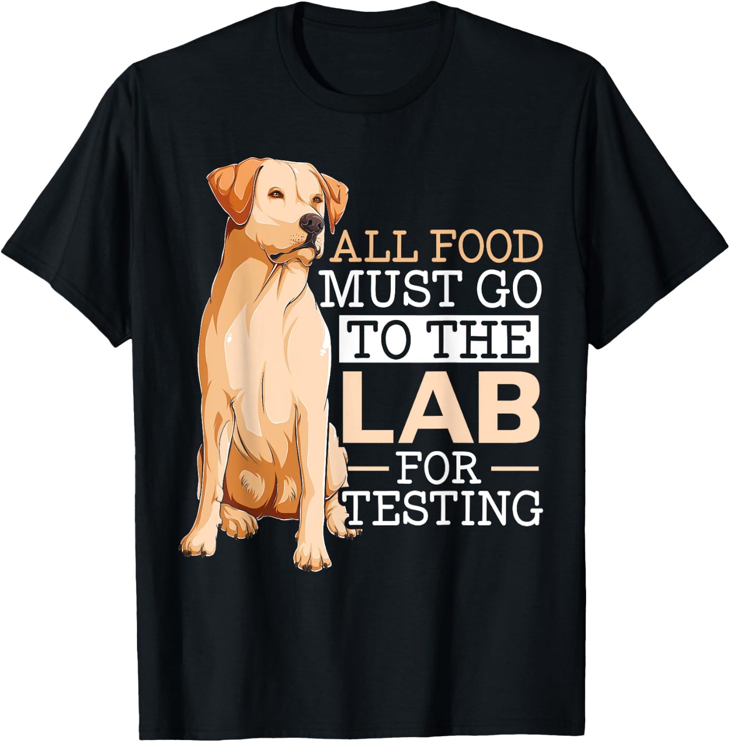 Dog Lover SteMi Apparel All Food Must Go To The Lab For Testing Labrador Retriever - -Adults & Kids, Black, Small, Short Sleeve, Classic Fit, Cotton 65% Polyester 35% T-Shirt - T-Shirt | Black