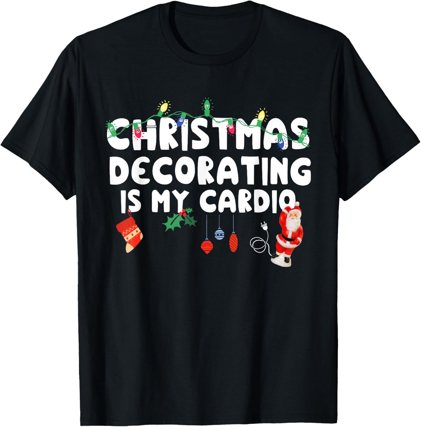 Christmas Decorating is My Cardio Funny Christmas T-Shirt - T-Shirt | Black