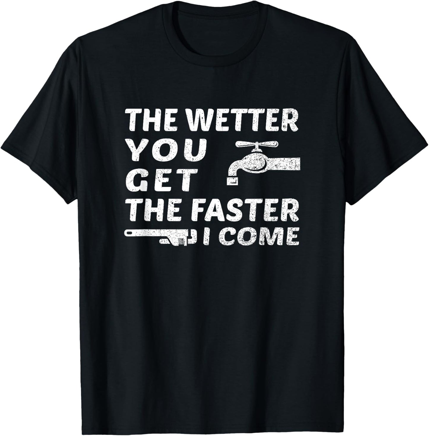 The Wetter You Get The Faster I Come Funny Plumber Outfit T-Shirt - T-Shirt | Black