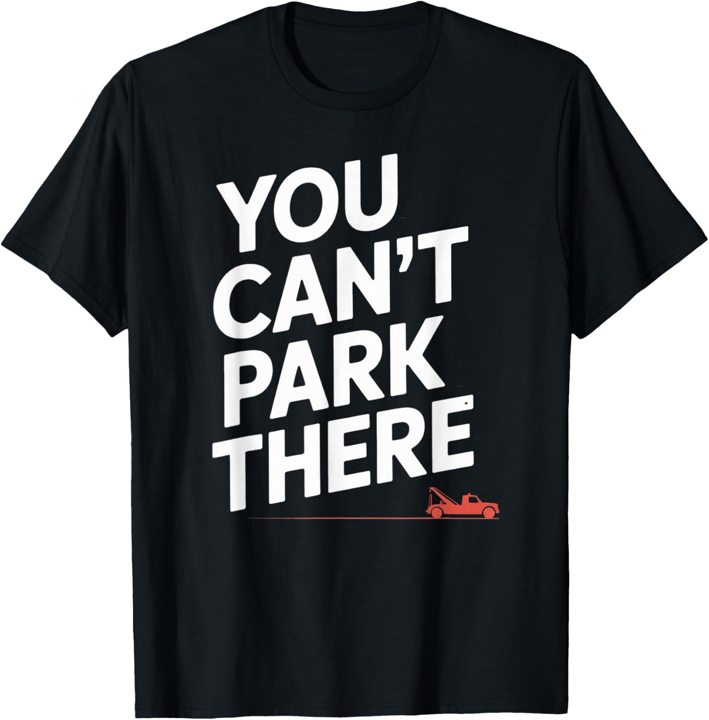 Funny You Cant Park There Tow Truck Car Humor Saying T-Shirt - T-Shirt | Black