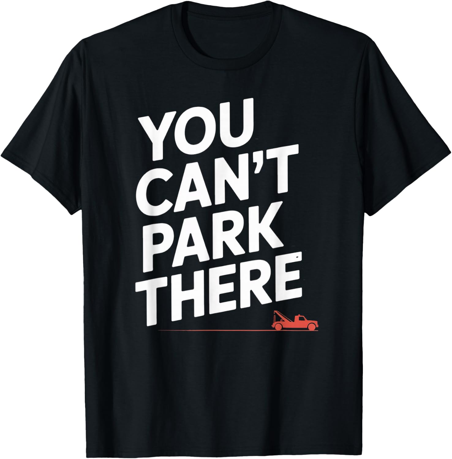 Funny You Cant Park There Tow Truck Car Humor Saying T-Shirt - T-Shirt | Black