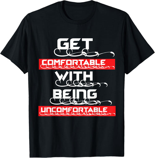 "Get Comfortable with being Uncomfortable"