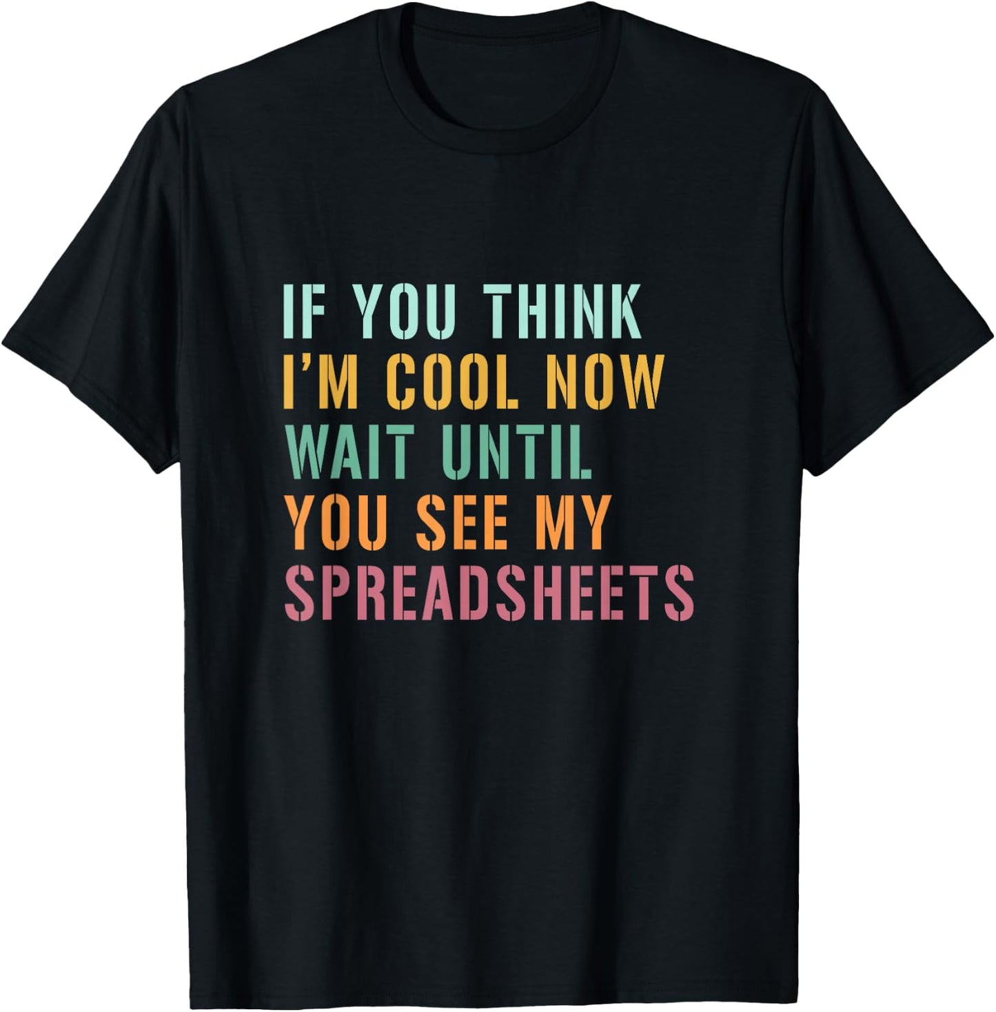 If You Think I'm Cool Now Wait Until You See My Spreadsheets T-Shirt - T-Shirt | Black