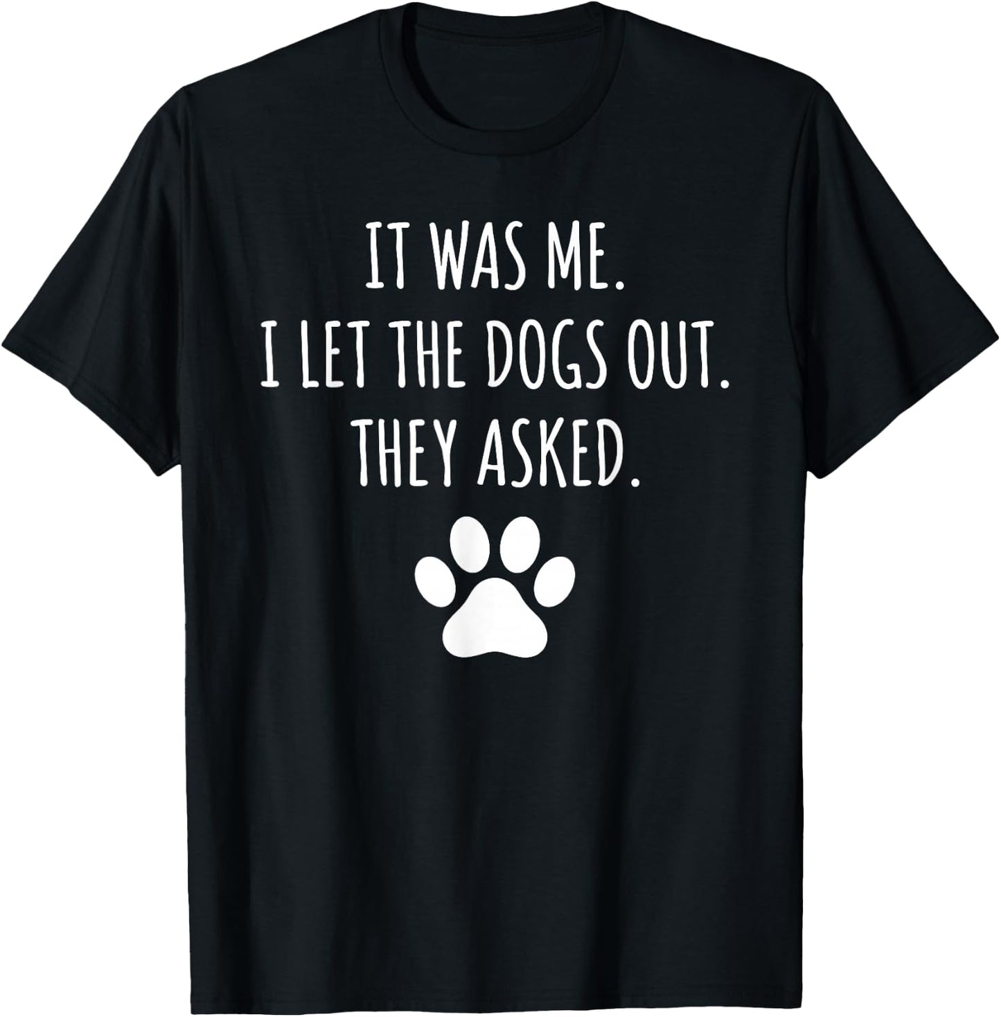 It was Me I Let The Dogs Out They Asked Funny Dog Lover Paw T-Shirt - T-Shirt | Black