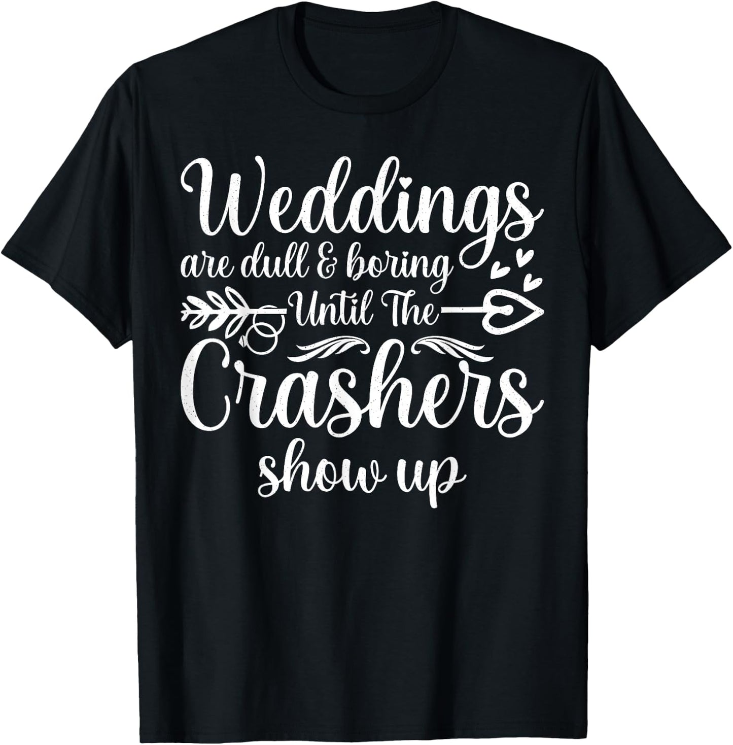 Weddings Are Boring Until The Crashers Show Up Funny Wedding T-Shirt - T-Shirt | Black