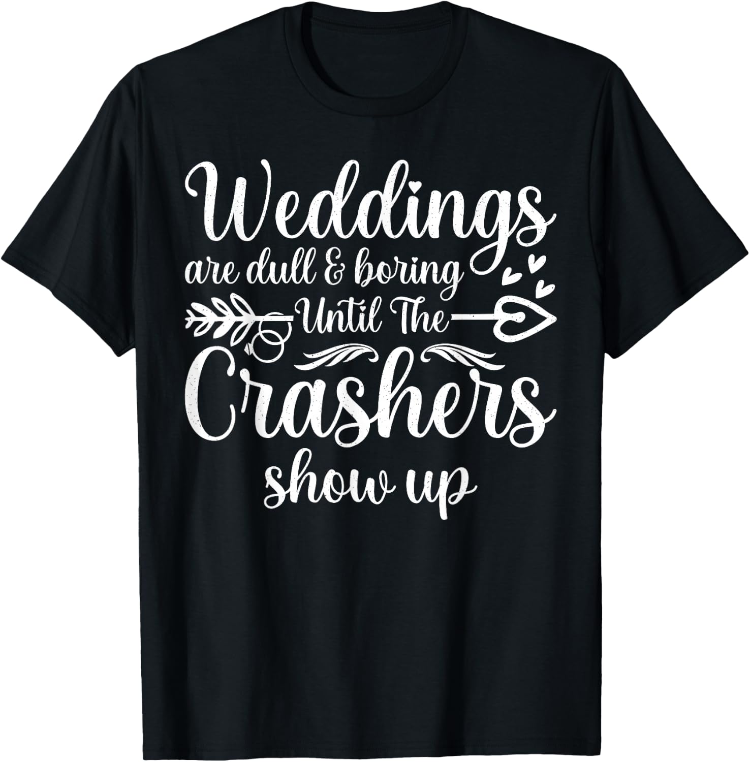 Weddings Are Boring Until The Crashers Show Up Funny Wedding T-Shirt - T-Shirt | Black
