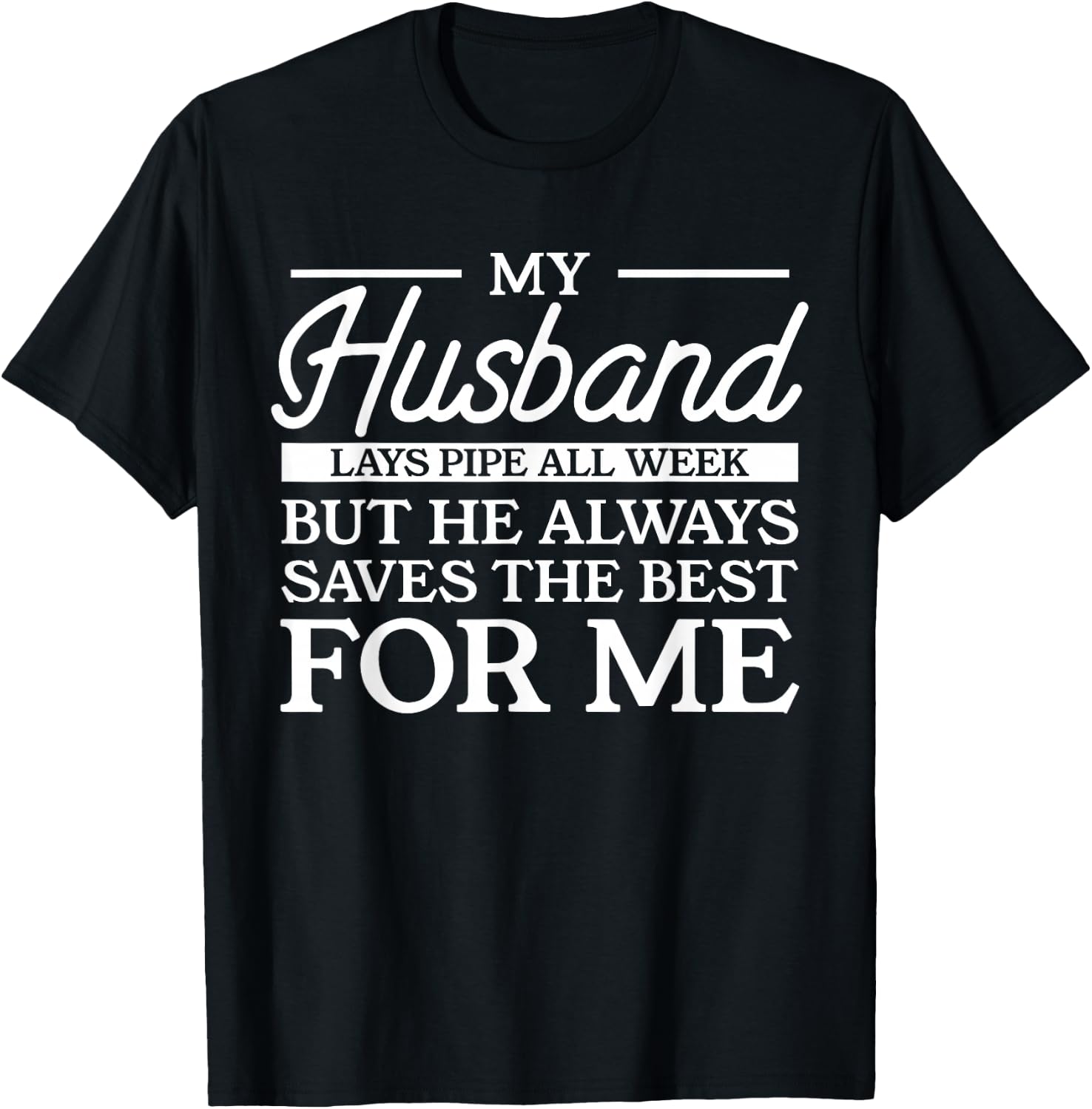 My Husband Lays Pipe All Week But He Always Saves The Best T-Shirt - T-Shirt | Black