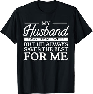 My Husband Lays Pipe All Week But He Always Saves The Best T-Shirt - T-Shirt | Black