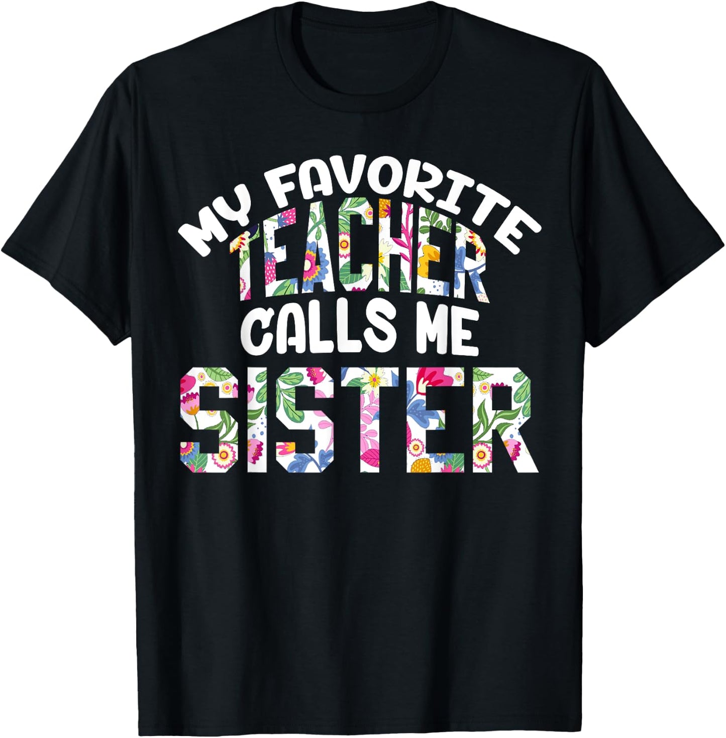 My Favorite Teacher Calls Me Sister Proud Sister Cute Flower T-Shirt - T-Shirt | Black