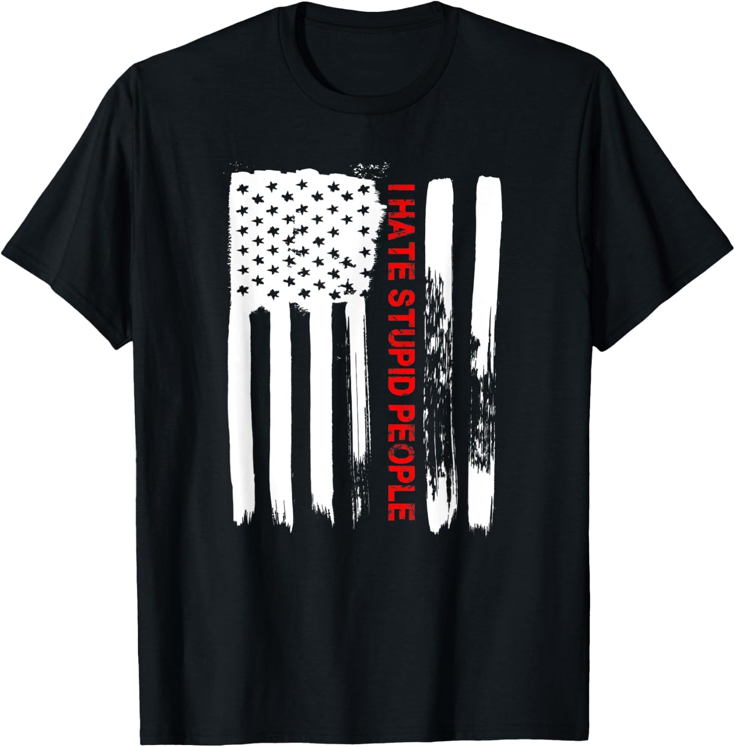 Love America I Hate Stupid People Funny USA Flag Gift T-Shirt - T-Shirt | Black