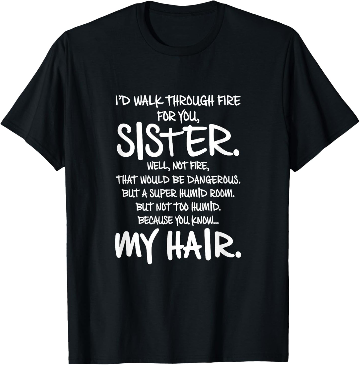I'd Walk Through Fire For You Sister You Know My Hair Gift T-Shirt - T-Shirt | Black
