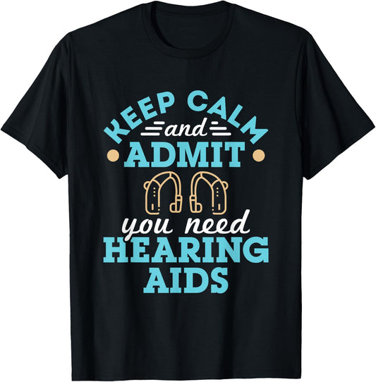 Keep Calm and Admit You Need Hearing Aids Funny Audiologist T-Shirt - T-Shirt | Black