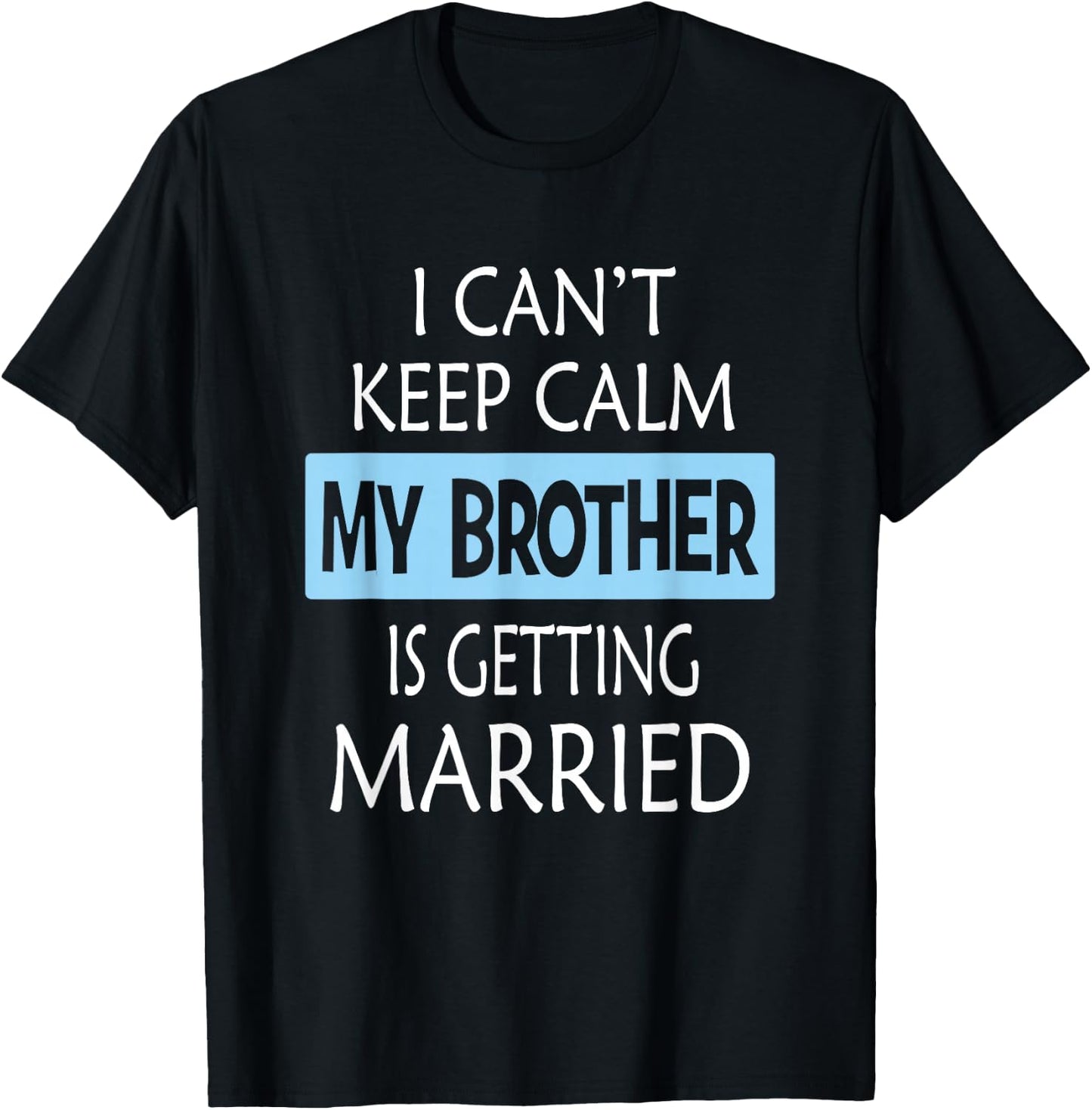 I Can't Keep Calm My Brother is Getting Married Gift T-Shirt - T-Shirt | Black